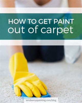 How to Get Paint Out of Carpet When Dry: And Why Your Cat Might Be the Real Culprit